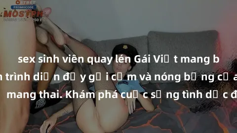 sex sinh viên quay lén Gái Việt mang bầu và làm tình: Màn trình diễn đầy gợi cảm và nóng bỏng của phụ nữ mang thai. Khám phá cuộc sống tình dục đầy hấp dẫn và mới lạ của họ!