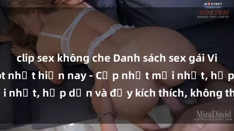 clip sex không che Danh sách sex gái Việt Nam sinh viên hot nhất hiện nay - Cập nhật mới nhất, hấp dẫn và đầy kích thích, không thể bỏ qua!