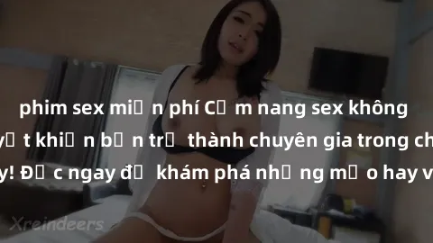 phim sex miễn phí Cẩm nang sex không che: Những bí quyết khiến bạn trở thành chuyên gia trong chuyện ấy! Đọc ngay để khám phá những mẹo hay và bí quyết tình dục không che.