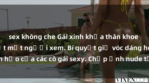 sex không che Gái xinh khỏa thân khoe dáng nóng bỏng đốt mắt người xem. Bí quyết giữ vóc dáng hoàn hảo của các cô gái sexy. Chụp ảnh nude tự tin không sợ lộ hàng.