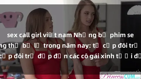 sex call girl việt nam Những bộ phim sex JAV hot nhất không thể bỏ lỡ trong năm nay: từ cặp đôi trẻ đẹp đến các cô gái xinh tươi đầy sức hút.
