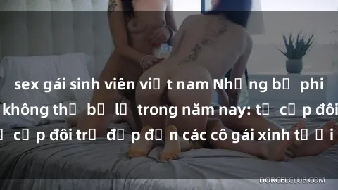 sex gái sinh viên việt nam Những bộ phim sex JAV hot nhất không thể bỏ lỡ trong năm nay: từ cặp đôi trẻ đẹp đến các cô gái xinh tươi đầy sức hút.