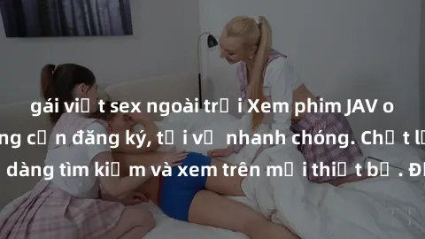 gái việt sex ngoài trời Xem phim JAV online miễn phí không cần đăng ký, tải về nhanh chóng. Chất lượng HD, dễ dàng tìm kiếm và xem trên mọi thiết bị. Đặc biệt, không quảng cáo làm phiền.