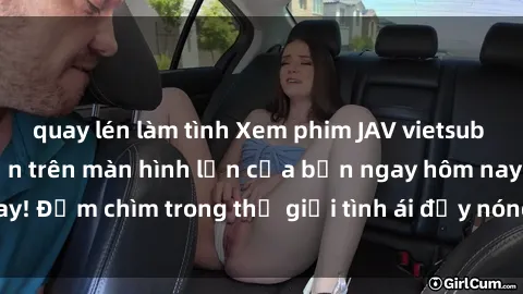 quay lén làm tình Xem phim JAV vietsub mới nhất và hấp dẫn trên màn hình lớn của bạn ngay hôm nay! Đắm chìm trong thế giới tình ái đầy nóng bỏng và kích thích.