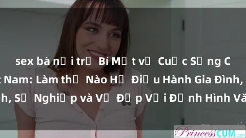 sex bà nội trợ Bí Mật về Cuộc Sống Của Các MILF Việt Nam: Làm thế Nào Họ Điều Hành Gia Đình, Sự Nghiệp và Vẻ Đẹp Với Định Hình Văn Hóa Đương Đại
