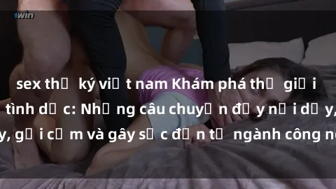 sex thư ký việt nam Khám phá thế giới của phim sex nô lệ tình dục: Những câu chuyện đầy nổi dậy, gợi cảm và gây sốc đến từ ngành công nghiệp giải trí đen tối