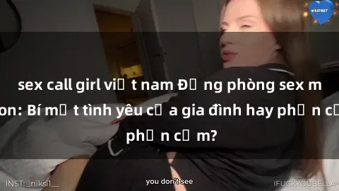 sex call girl việt nam Động phòng sex mẹ con: Bí mật tình yêu của gia đình hay phản cảm?