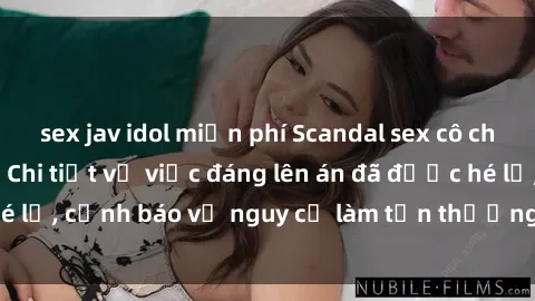 sex jav idol miễn phí Scandal sex cô cháu gây chấn động: Chi tiết vụ việc đáng lên án đã được hé lộ, cảnh báo về nguy cơ làm tổn thương tâm hồn trẻ em.