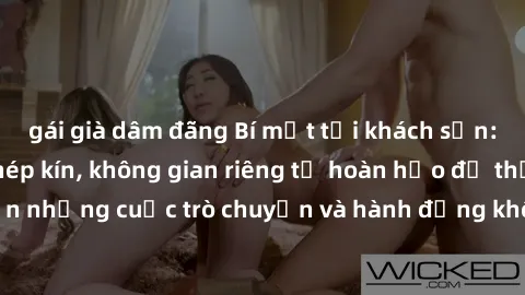 gái già dâm đãng Bí mật tại khách sạn: Phòng quay lén khép kín, không gian riêng tư hoàn hảo để thực hiện những cuộc trò chuyện và hành động không bị người khác phát hiện.