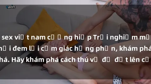 sex việt nam cưỡng hiếp Trải nghiệm mới lạ: Sex trong xe hơi đem lại cảm giác hưng phấn, khám phá. Hãy khám phá cách thú vị để đốt lên cảm xúc trong cuộc tình!