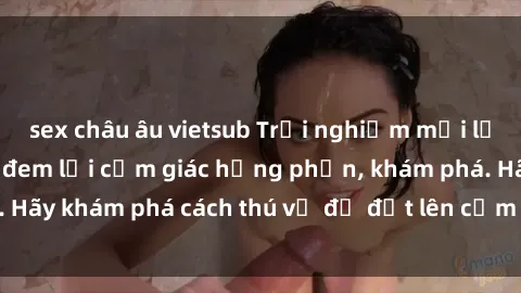 sex châu âu vietsub Trải nghiệm mới lạ: Sex trong xe hơi đem lại cảm giác hưng phấn, khám phá. Hãy khám phá cách thú vị để đốt lên cảm xúc trong cuộc tình!