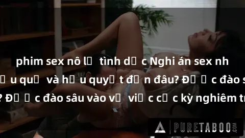 phim sex nô lệ tình dục Nghi án sex nhân viên nhà hàng: Hậu quả và hậu quyết đến đâu? Được đào sâu vào vụ việc cực kỳ nghiêm trọng này.