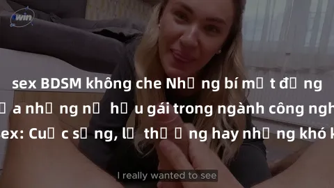sex BDSM không che Những bí mật đằng sau cuộc sống của những nữ hầu gái trong ngành công nghiệp sex: Cuộc sống, lẽ thường hay những khó khăn mà họ phải đối mặt.