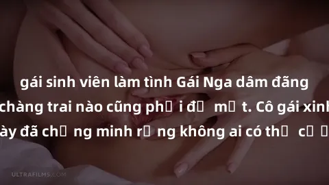 gái sinh viên làm tình Gái Nga dâm đãng khiến tim bất cứ chàng trai nào cũng phải đỏ mặt. Cô gái xinh đẹp này đã chứng minh rằng không ai có thể cưỡng lại khi cô làm tình đắm say.