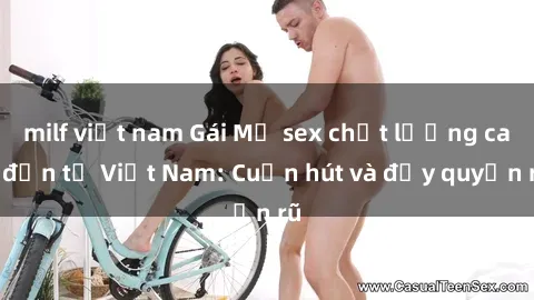 milf việt nam Gái Mỹ sex chất lượng cao đến từ Việt Nam: Cuốn hút và đầy quyến rũ