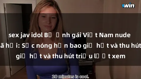 sex jav idol Bộ ảnh gái Việt Nam nude gây sốt mạng xã hội: Sắc nóng hơn bao giờ hết và thu hút triệu lượt xem