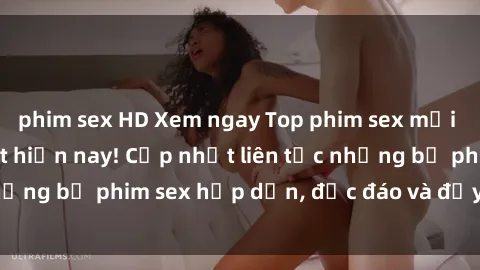 phim sex HD Xem ngay Top phim sex mới nhất đang hot nhất hiện nay! Cập nhật liên tục những bộ phim sex hấp dẫn, độc đáo và đầy kích thích.