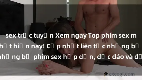 sex trực tuyến Xem ngay Top phim sex mới nhất đang hot nhất hiện nay! Cập nhật liên tục những bộ phim sex hấp dẫn, độc đáo và đầy kích thích.