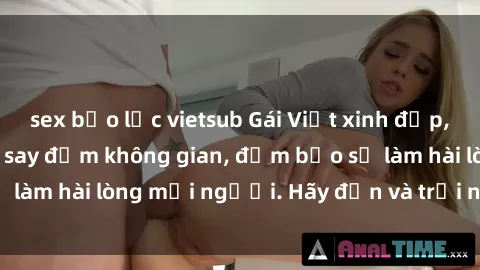 sex bạo lực vietsub Gái Việt xinh đẹp, nồng nàn làm tình say đắm không gian, đảm bảo sẽ làm hài lòng mọi người. Hãy đến và trải nghiệm ngay!