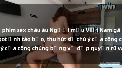 phim sex châu âu Người mẫu Việt Nam gây sốt với loạt shoot ảnh táo bạo, thu hút sự chú ý của công chúng bằng vẻ đẹp quyến rũ và gợi cảm.