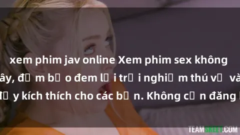 xem phim jav online Xem phim sex không che miễn phí tại đây, đảm bảo đem lại trải nghiệm thú vị và đầy kích thích cho các bạn. Không cần đăng ký, hoàn toàn miễn phí.