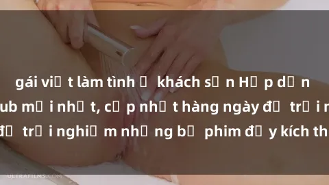 gái việt làm tình ở khách sạn Hấp dẫn với sex hentai vietsub mới nhất, cập nhật hàng ngày để trải nghiệm những bộ phim đầy kích thích và hấp dẫn.