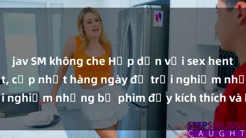 jav SM không che Hấp dẫn với sex hentai vietsub mới nhất, cập nhật hàng ngày để trải nghiệm những bộ phim đầy kích thích và hấp dẫn.