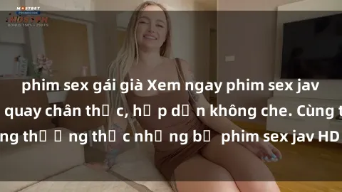 phim sex gái già Xem ngay phim sex jav HD với những cảnh quay chân thực, hấp dẫn không che. Cùng thưởng thức những bộ phim sex jav HD hot nhất hiện nay!